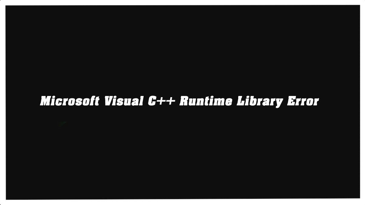 حل مشکل Microsoft Visual C++ Runtime Library Error
